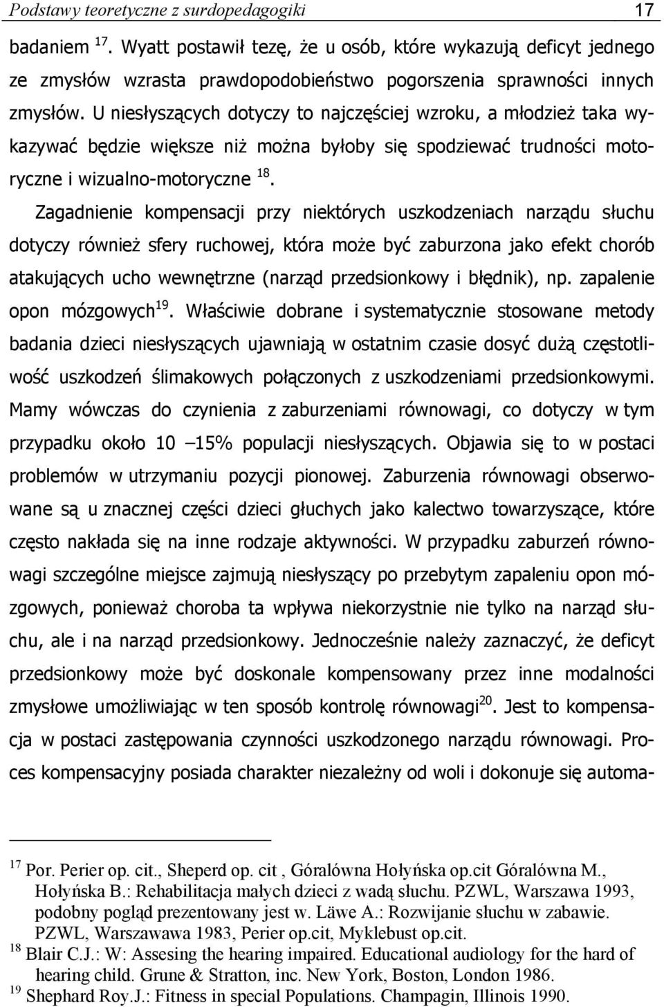 Zagadnienie kompensacji przy niektórych uszkodzeniach narządu słuchu dotyczy również sfery ruchowej, która może być zaburzona jako efekt chorób atakujących ucho wewnętrzne (narząd przedsionkowy i