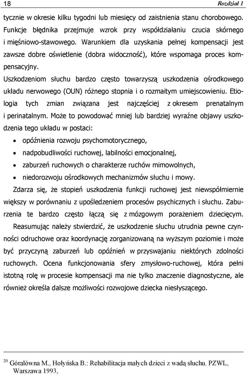 Uszkodzeniom słuchu bardzo często towarzyszą uszkodzenia ośrodkowego układu nerwowego (OUN) różnego stopnia i o rozmaitym umiejscowieniu.