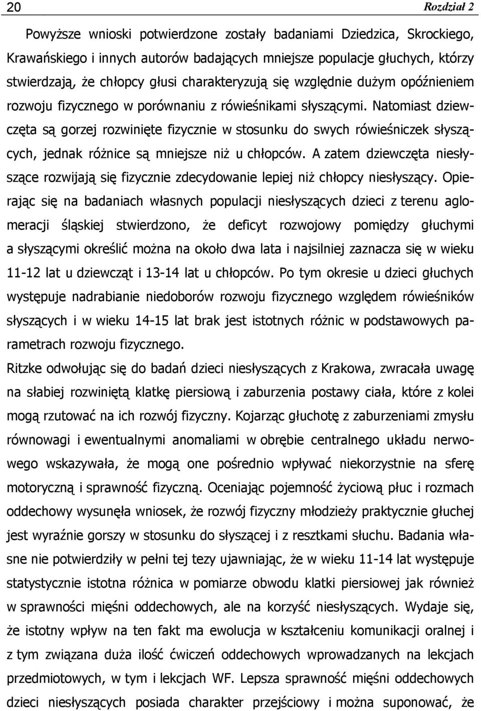 Natomiast dziewczęta są gorzej rozwinięte fizycznie w stosunku do swych rówieśniczek słyszących, jednak różnice są mniejsze niż u chłopców.