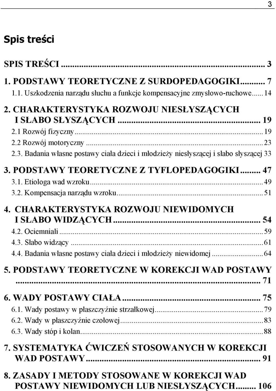 2.3. Badania własne postawy ciała dzieci i młodzieży niesłyszącej i słabo słyszącej 33 3. PODSTAWY TEORETYCZNE Z TYFLOPEDAGOGIKI... 47 3.1. Etiologa wad wzroku... 49 3.2. Kompensacja narządu wzroku.