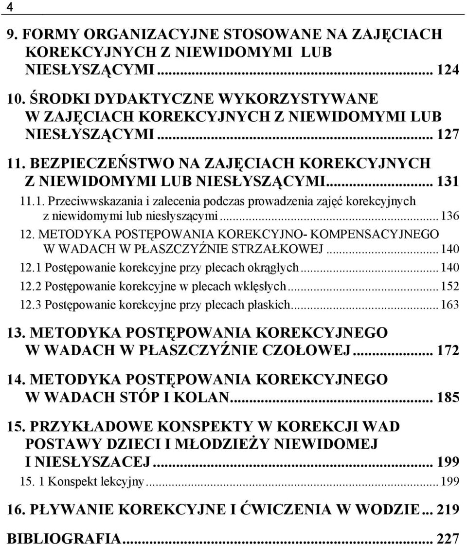 .. 136 12. METODYKA POSTĘPOWANIA KOREKCYJNO- KOMPENSACYJNEGO W WADACH W PŁASZCZYŹNIE STRZAŁKOWEJ... 140 12.1 Postępowanie korekcyjne przy plecach okrągłych... 140 12.2 Postępowanie korekcyjne w plecach wklęsłych.