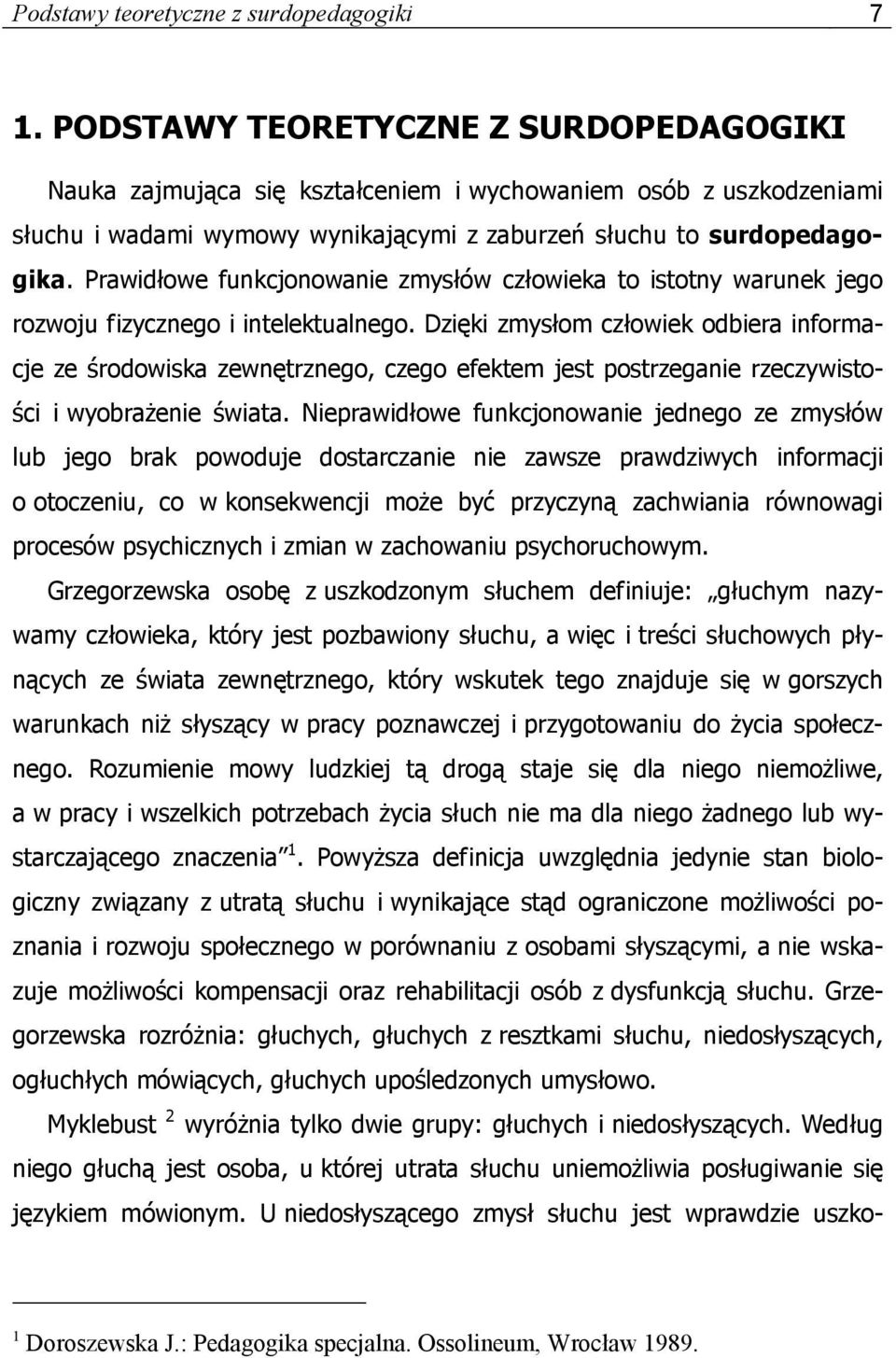 Prawidłowe funkcjonowanie zmysłów człowieka to istotny warunek jego rozwoju fizycznego i intelektualnego.