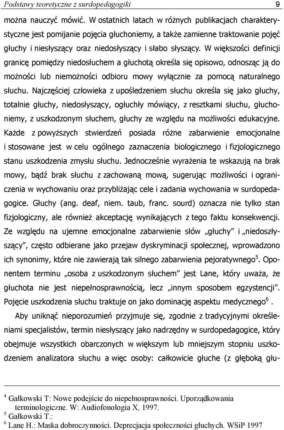 W większości definicji granicę pomiędzy niedosłuchem a głuchotą określa się opisowo, odnosząc ją do możności lub niemożności odbioru mowy wyłącznie za pomocą naturalnego słuchu.