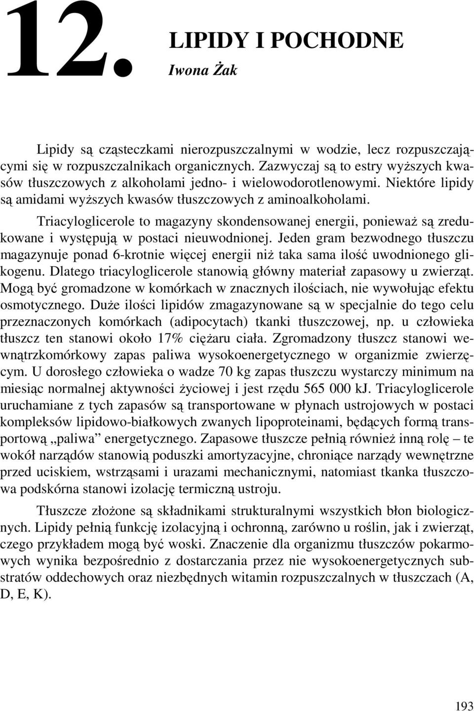 Triacyloglicerole to magazyny skondensowanej energii, poniewaŝ są zredukowane i występują w postaci nieuwodnionej.