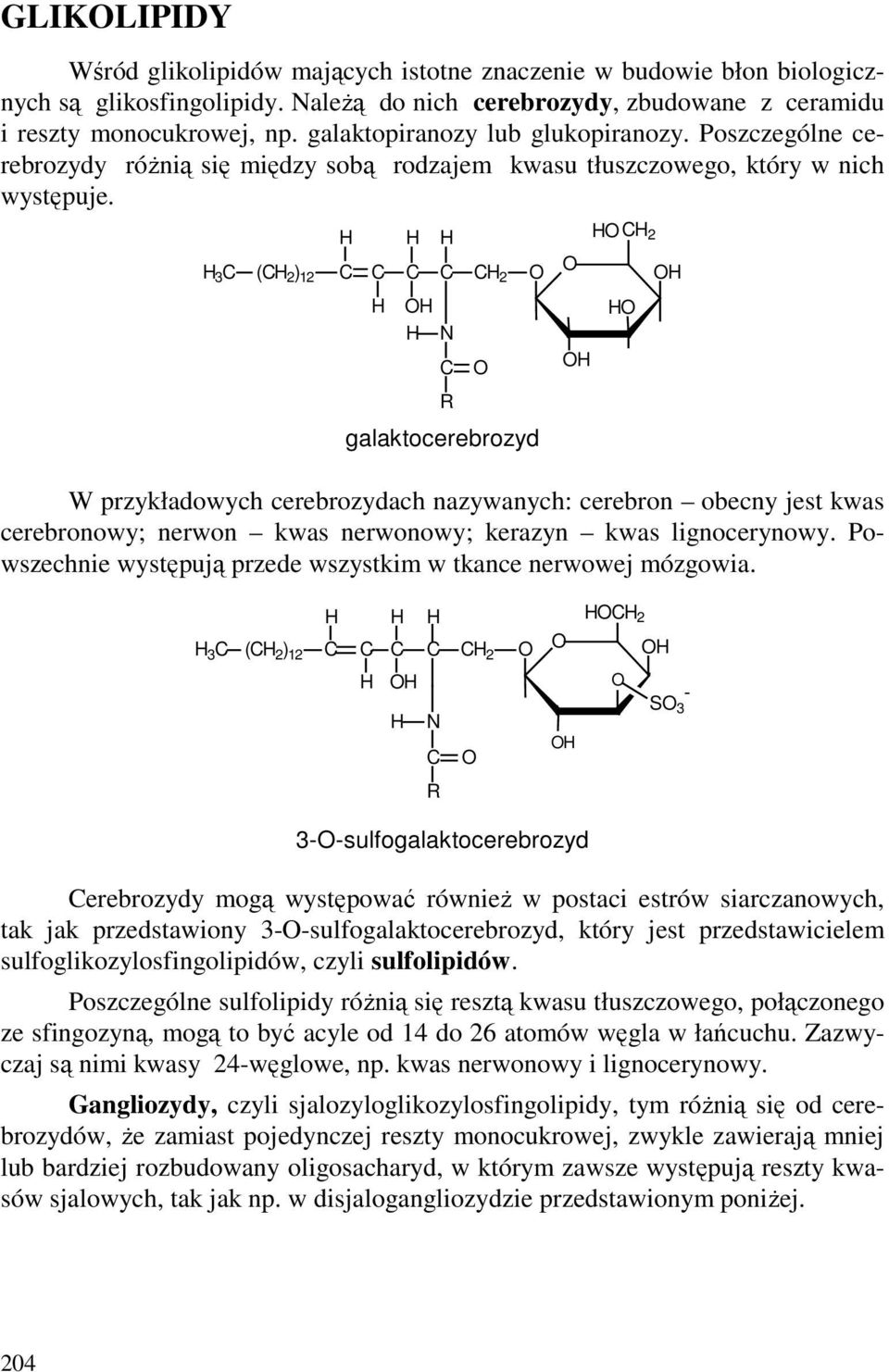 2 3 ( 2 ) 12 2 N galaktocerebrozyd W przykładowych cerebrozydach nazywanych: cerebron obecny jest kwas cerebronowy; nerwon kwas nerwonowy; kerazyn kwas lignocerynowy.