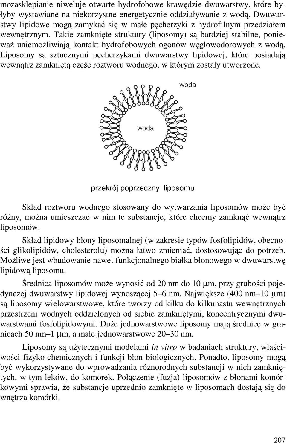 Takie zamknięte struktury (liposomy) są bardziej stabilne, poniewaŝ uniemoŝliwiają kontakt hydrofobowych ogonów węglowodorowych z wodą.