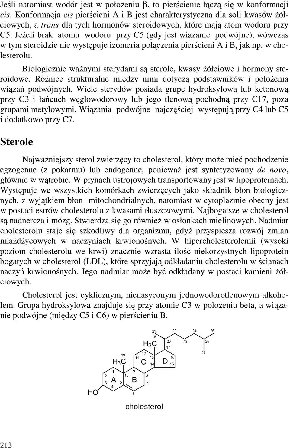 JeŜeli brak atomu wodoru przy 5 (gdy jest wiązanie podwójne), wówczas w tym steroidzie nie występuje izomeria połączenia pierścieni A i B, jak np. w cholesterolu.