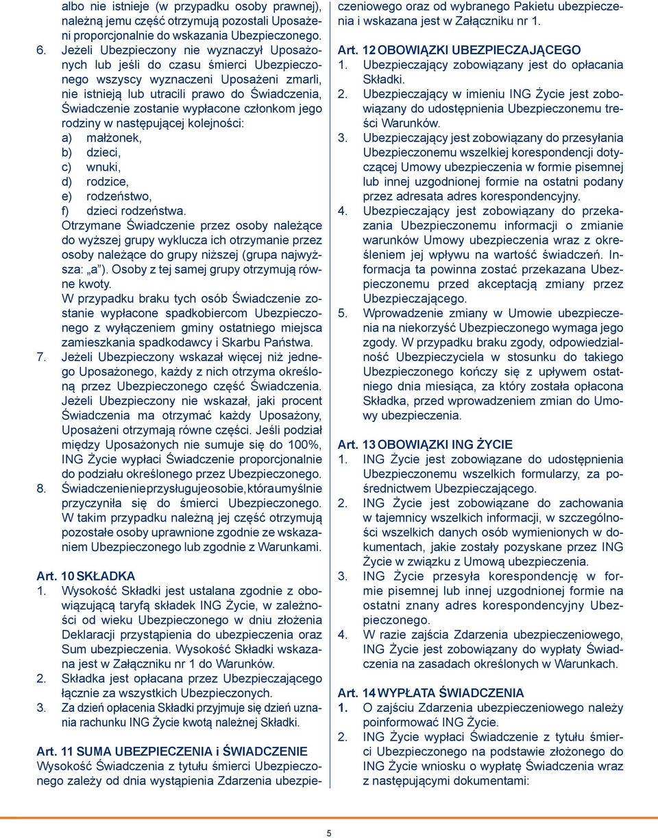 wypłacone członkom jego rodziny w następującej kolejności: a) małżonek, b) dzieci, c) wnuki, d) rodzice, e) rodzeństwo, f) dzieci rodzeństwa.