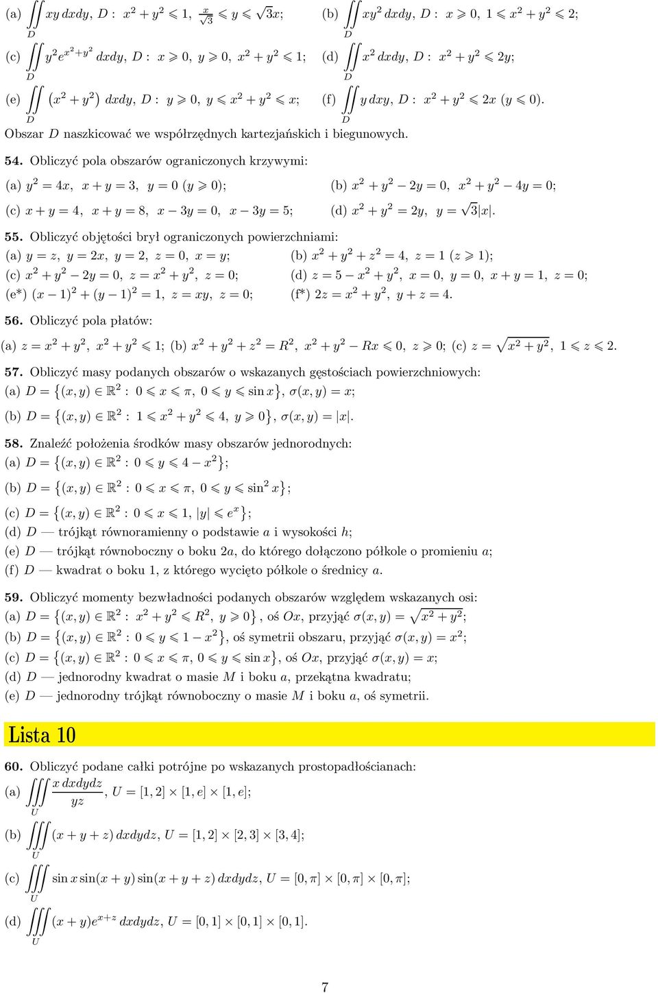 =4,z=(z ); (c) +y y=,z= +y,z=; (d)z=5 +y,=,y=,+y=,z=; (e*)( ) +(y ) =,z=y,z=; (f*)z= +y,y+z=4 56 Obliczyć pola płatów: z= +y, +y ;(b) +y +z =R, +y R,z ;(c)z= +y, z 57 Obliczyć masy podanych obszarów