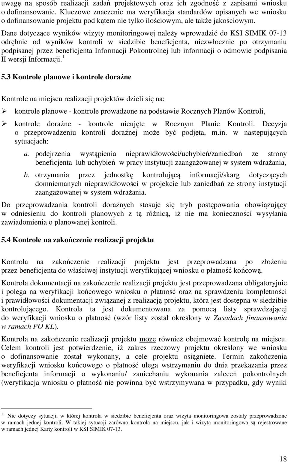 Dane dotyczące wyników wizyty monitoringowej należy wprowadzić do KSI SIMIK 07-13 odrębnie od wyników kontroli w siedzibie beneficjenta, niezwłocznie po otrzymaniu podpisanej przez beneficjenta