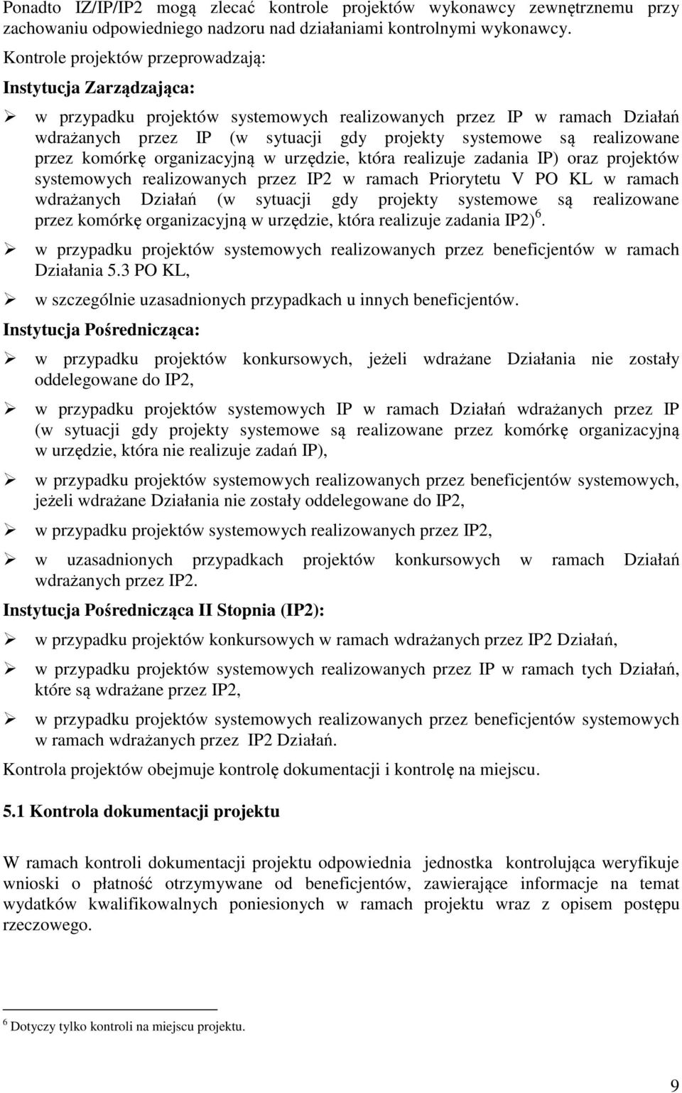 realizowane przez komórkę organizacyjną w urzędzie, która realizuje zadania IP) oraz projektów systemowych realizowanych przez IP2 w ramach Priorytetu V PO KL w ramach wdrażanych Działań (w sytuacji