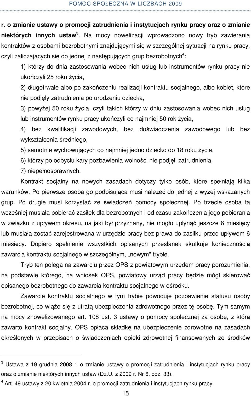 bezrobotnych 4 : 1) którzy do dnia zastosowania wobec nich usług lub instrumentów rynku pracy nie ukończyli 25 roku życia, 2) długotrwale albo po zakończeniu realizacji kontraktu socjalnego, albo