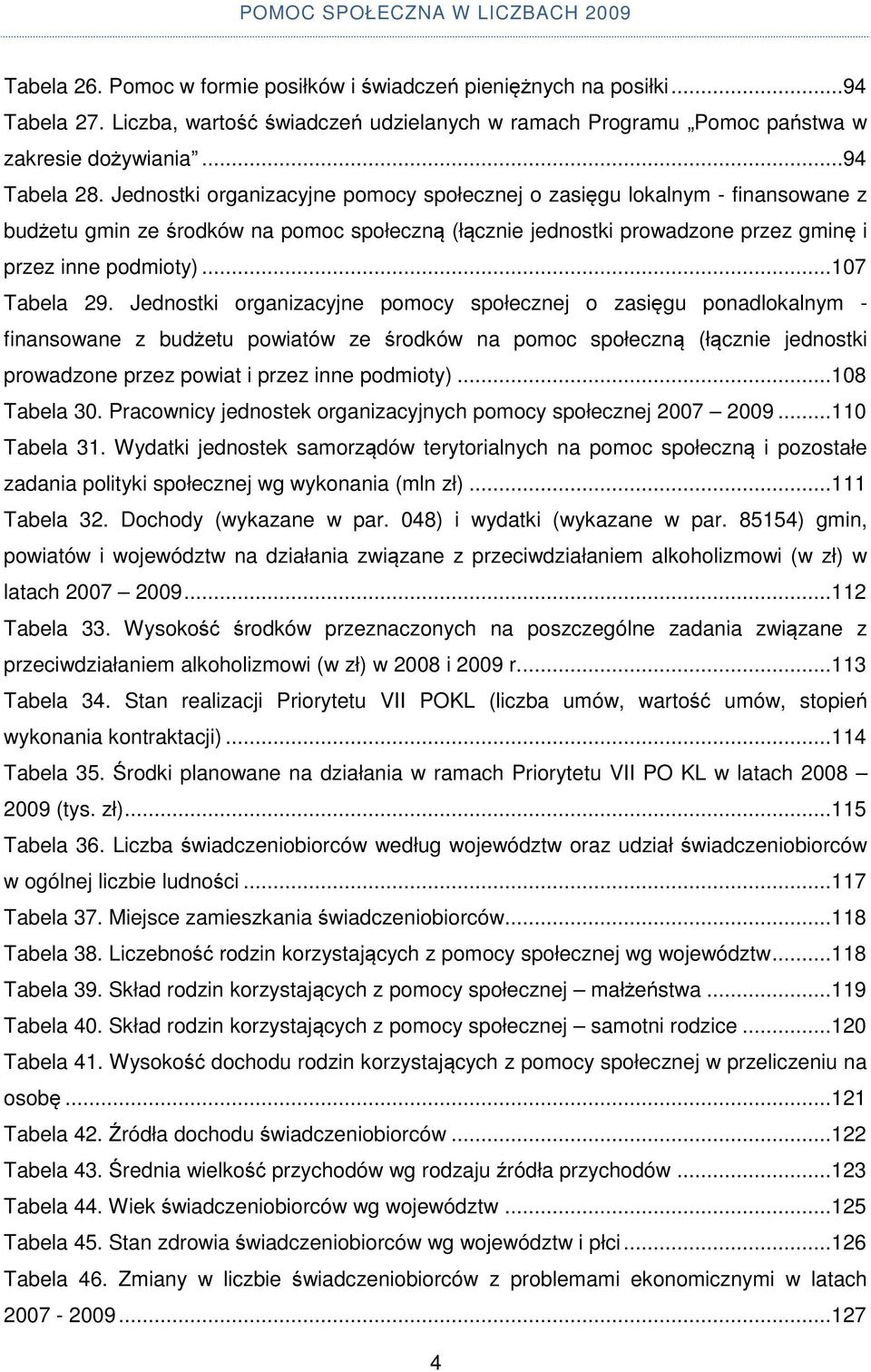 Jednostki organizacyjne pomocy społecznej o zasięgu ponadlokalnym - finansowane z budżetu powiatów ze środków na pomoc społeczną (łącznie jednostki prowadzone przez powiat i przez inne podmioty).