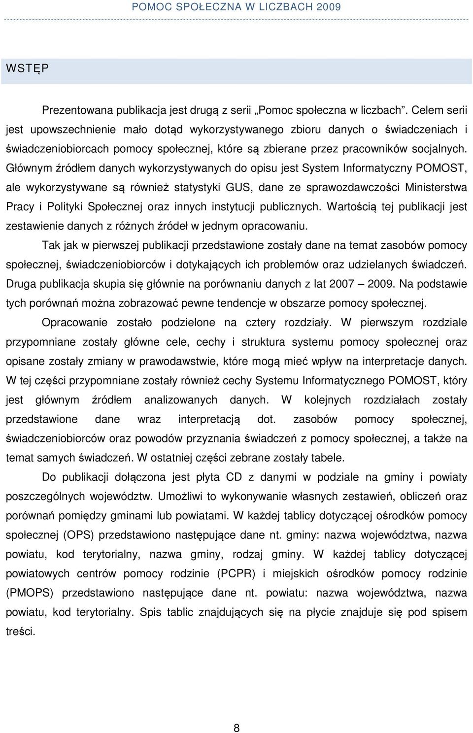 Głównym źródłem danych wykorzystywanych do opisu jest System Informatyczny POMOST, ale wykorzystywane są również statystyki GUS, dane ze sprawozdawczości Ministerstwa Pracy i Polityki Społecznej oraz