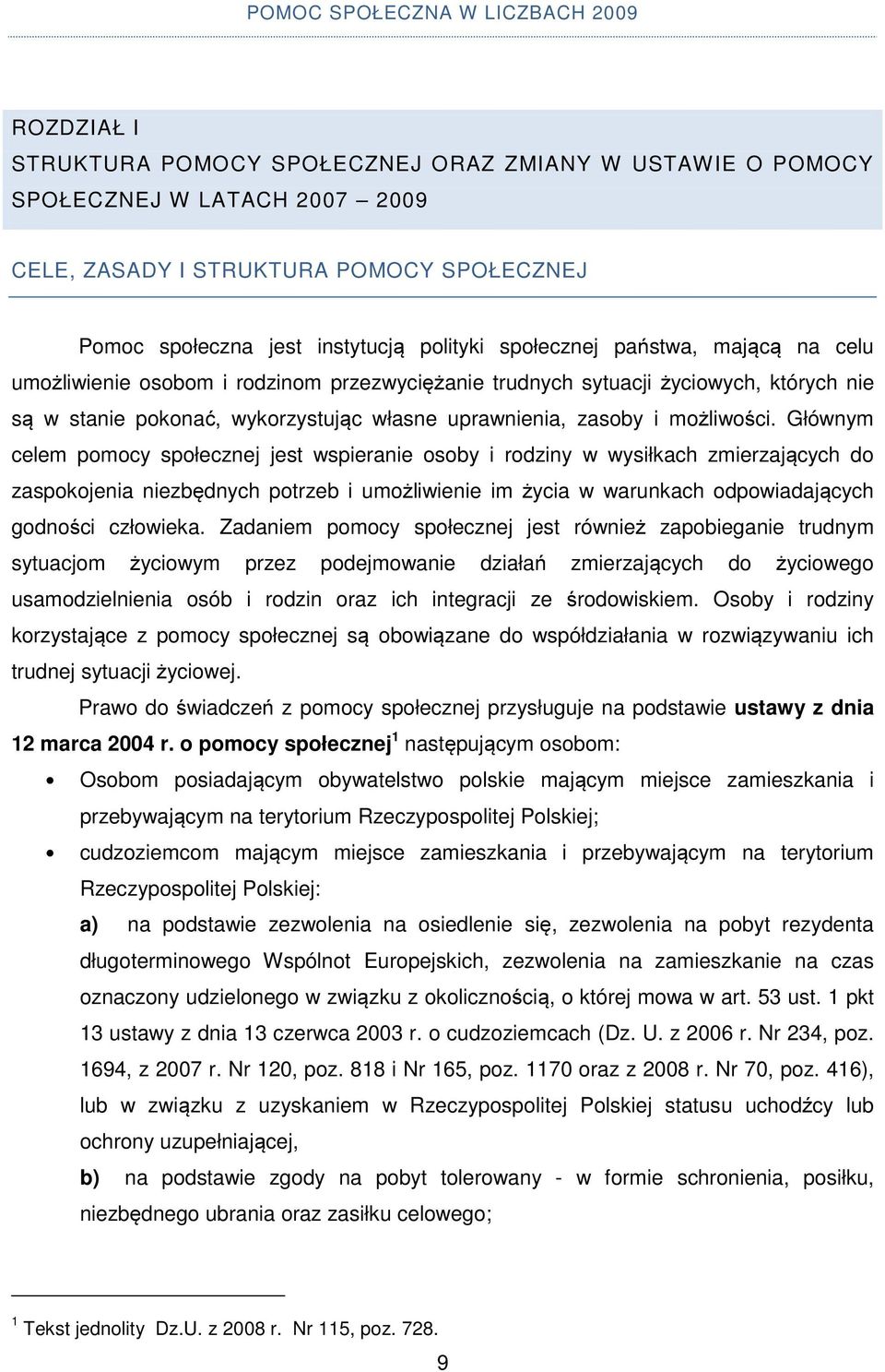 Głównym celem pomocy społecznej jest wspieranie osoby i rodziny w wysiłkach zmierzających do zaspokojenia niezbędnych potrzeb i umożliwienie im życia w warunkach odpowiadających godności człowieka.