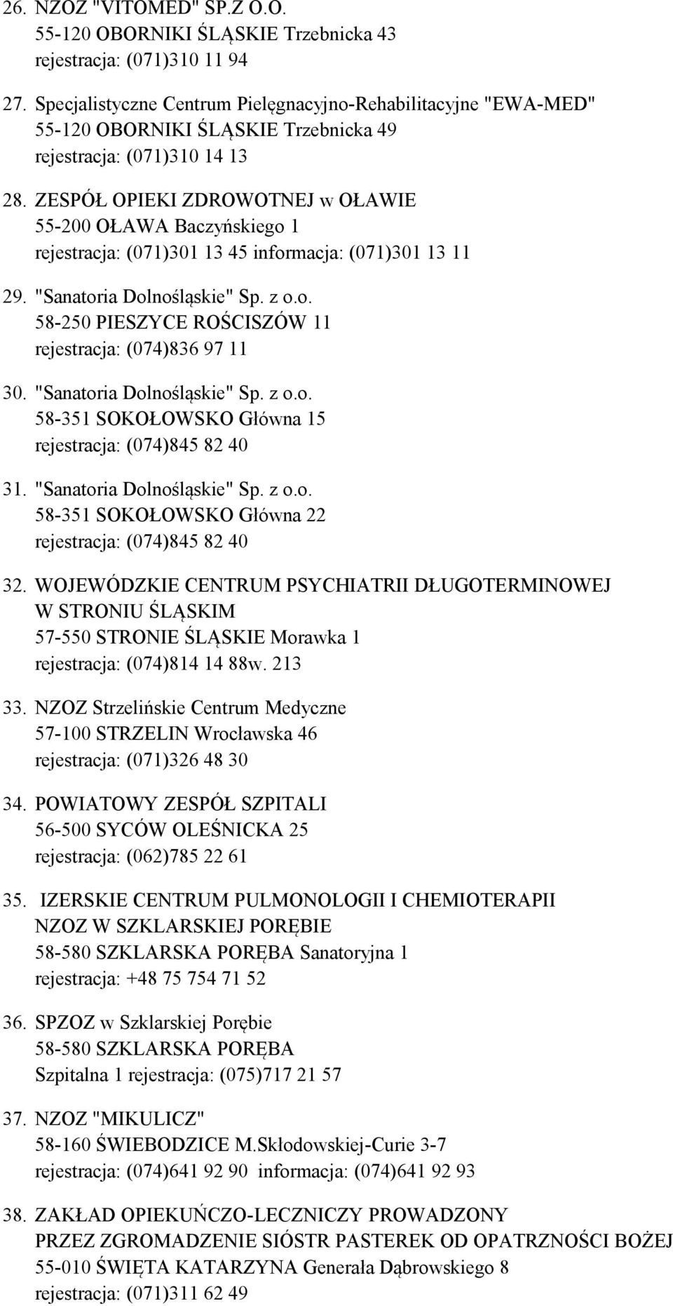 ZESPÓŁ OPIEKI ZDROWOTNEJ w OŁAWIE 55-200 OŁAWA Baczyńskiego 1 rejestracja: (071)301 13 45 informacja: (071)301 13 11 29. "Sanatoria Dolnośląskie" Sp. z o.o. 58-250 PIESZYCE ROŚCISZÓW 11 rejestracja: (074)836 97 11 30.