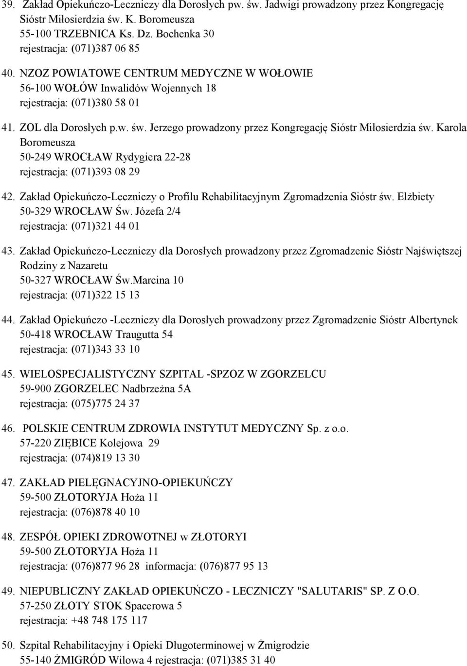 Karola Boromeusza 50-249 WROCŁAW Rydygiera 22-28 rejestracja: (071)393 08 29 42. Zakład Opiekuńczo-Leczniczy o Profilu Rehabilitacyjnym Zgromadzenia Sióstr św. Elżbiety 50-329 WROCŁAW Św.