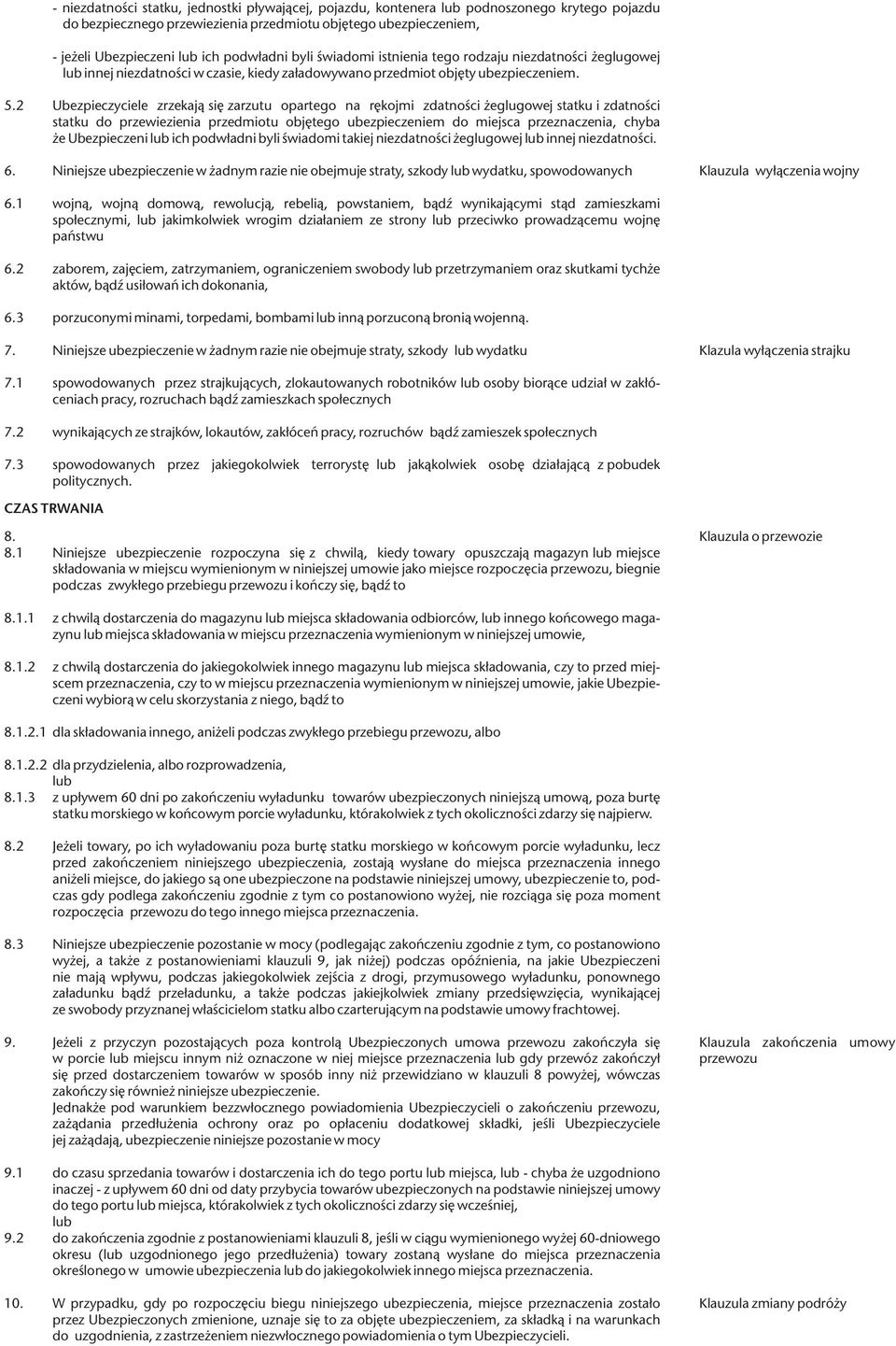2 Ubezpieczyciele zrzekają się zarzutu opartego na rękojmi zdatności żeglugowej statku i zdatności statku do przewiezienia przedmiotu objętego ubezpieczeniem do miejsca przeznaczenia, chyba że