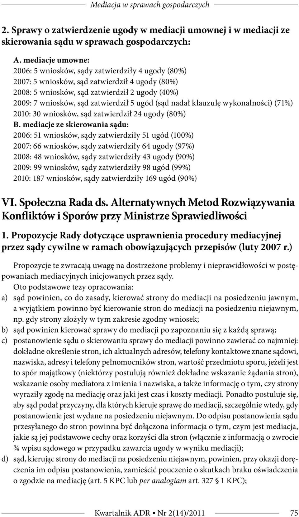 ugód (sąd nadał klauzulę wykonalności) (71%) 2010: 30 wniosków, sąd zatwierdził 24 ugody (80%) B.