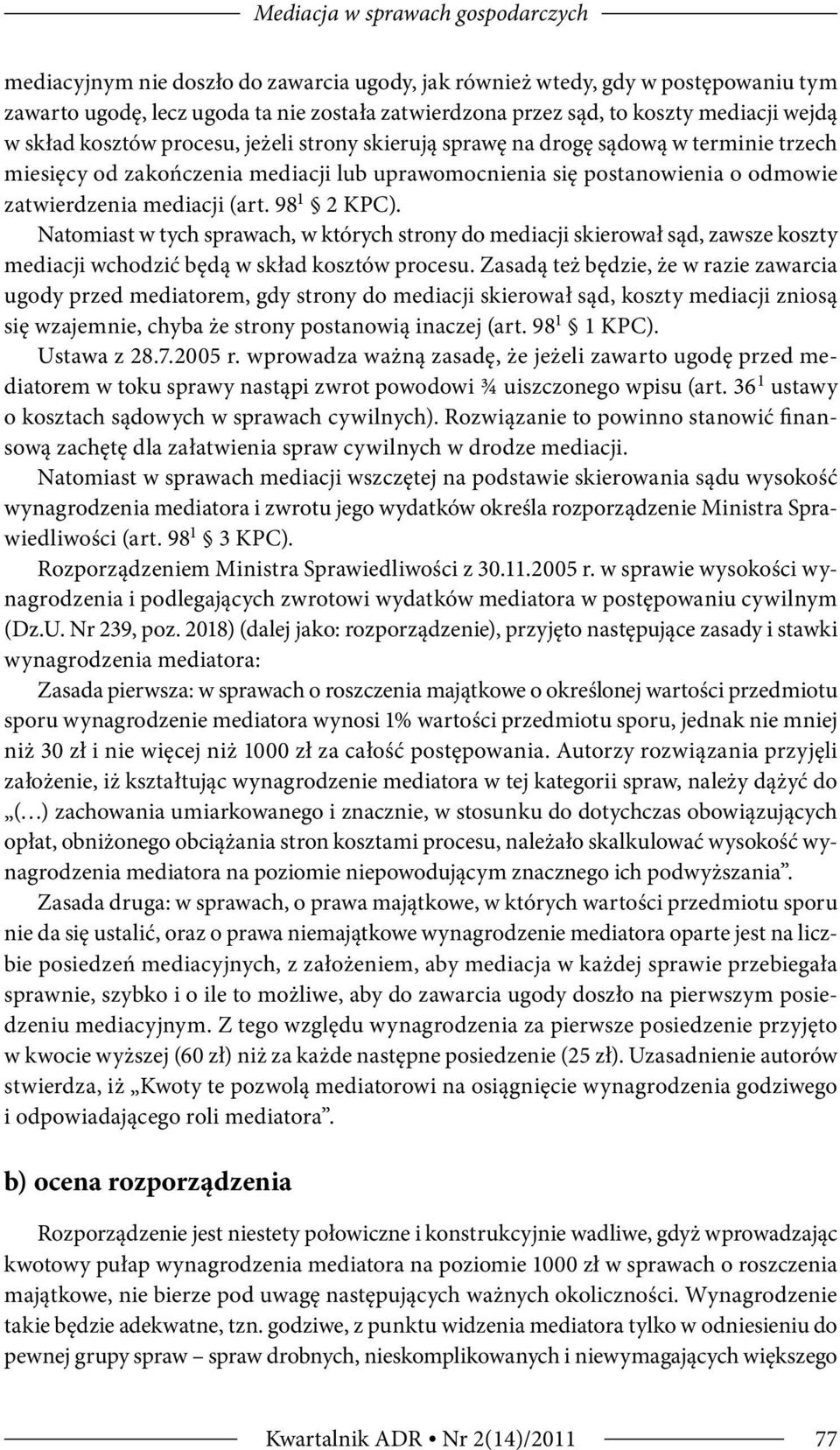 mediacji (art. 98 1 2 KPC). Natomiast w tych sprawach, w których strony do mediacji skierował sąd, zawsze koszty mediacji wchodzić będą w skład kosztów procesu.