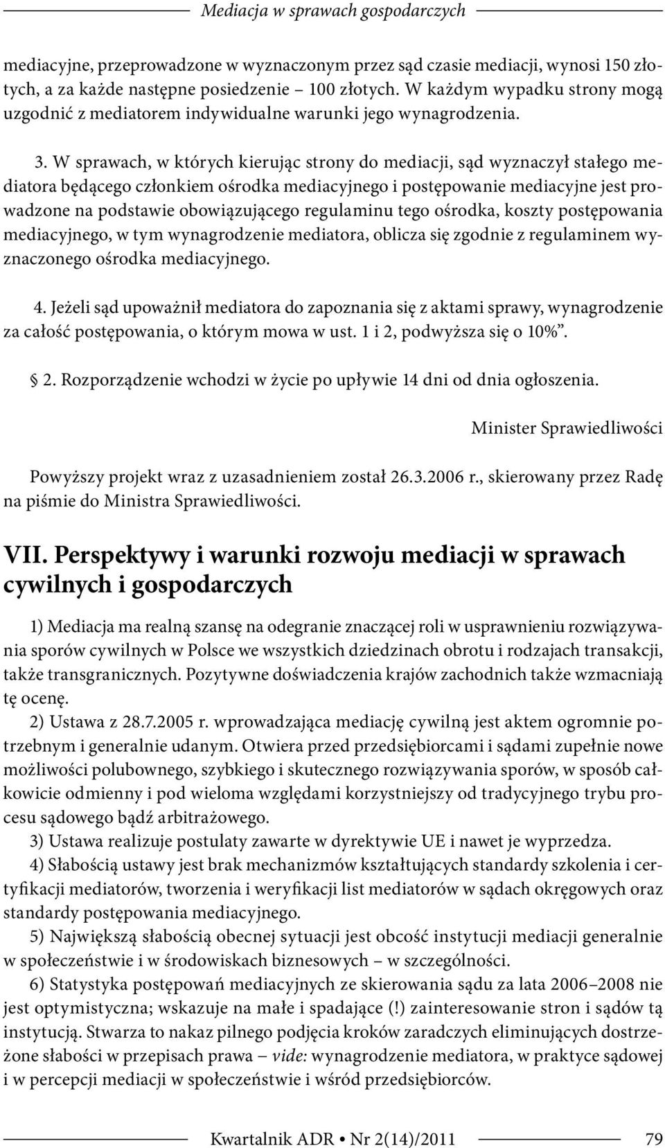 W sprawach, w których kierując strony do mediacji, sąd wyznaczył stałego mediatora będącego członkiem ośrodka mediacyjnego i postępowanie mediacyjne jest prowadzone na podstawie obowiązującego