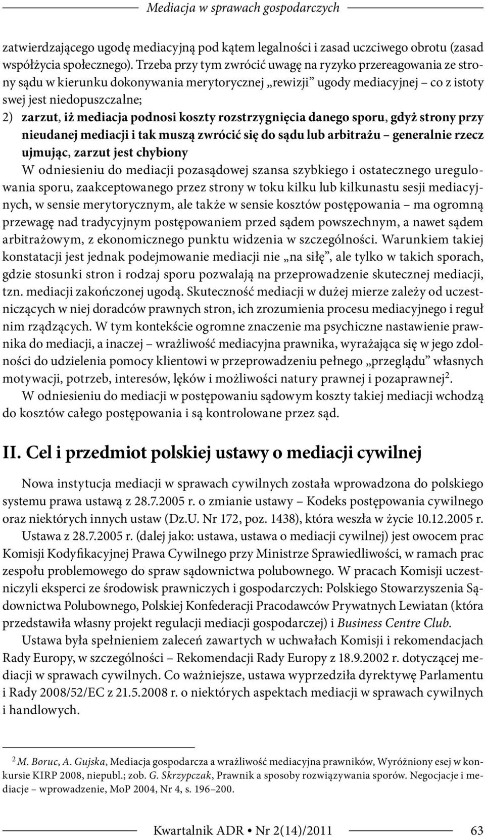 podnosi koszty rozstrzygnięcia danego sporu, gdyż strony przy nieudanej mediacji i tak muszą zwrócić się do sądu lub arbitrażu generalnie rzecz ujmując, zarzut jest chybiony W odniesieniu do mediacji