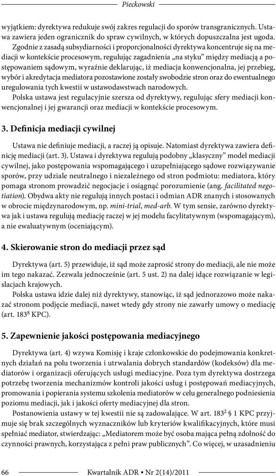 deklarując, iż mediacja konwencjonalna, jej przebieg, wybór i akredytacja mediatora pozostawione zostały swobodzie stron oraz do ewentualnego uregulowania tych kwestii w ustawodawstwach narodowych.