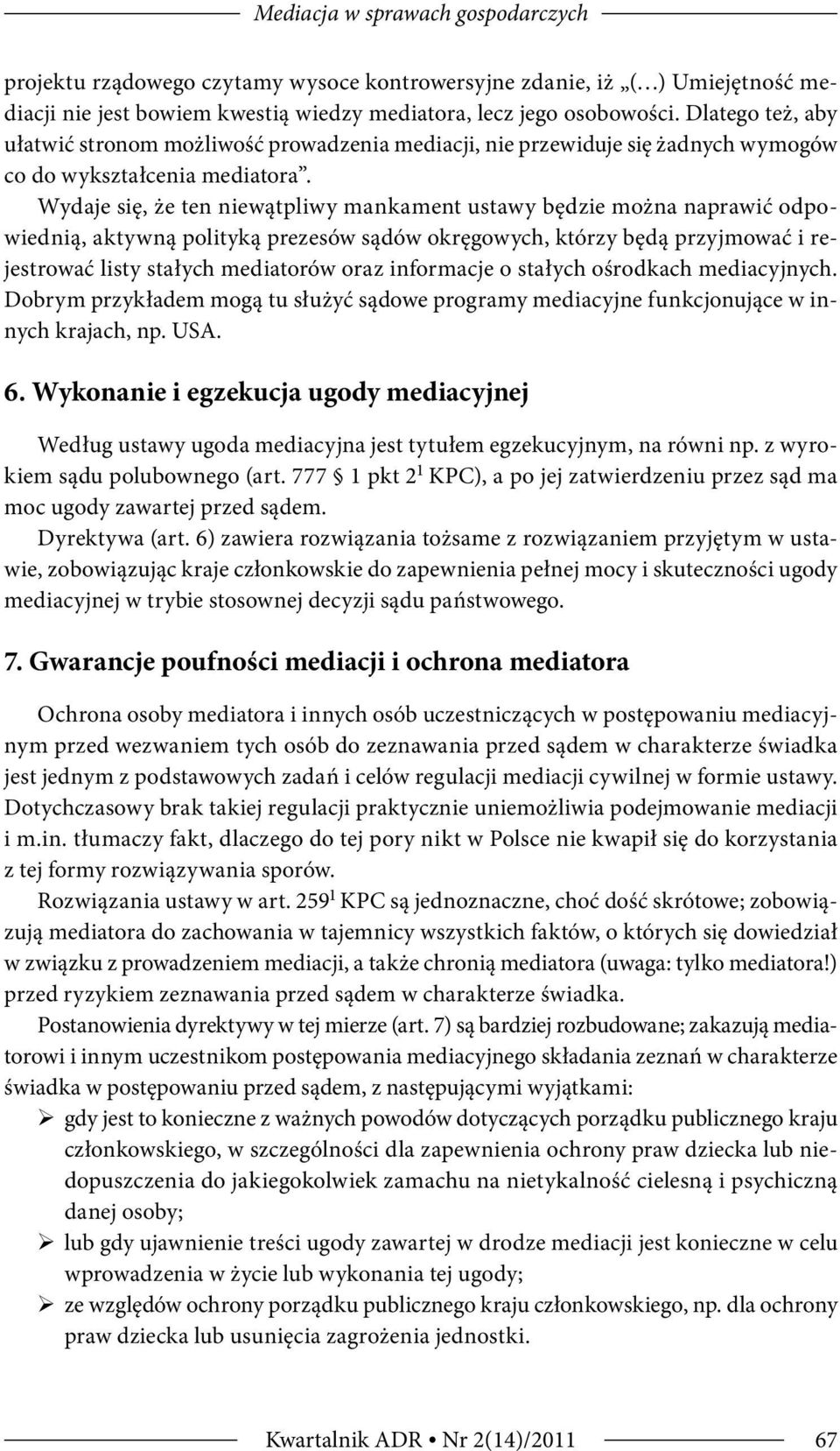 Wydaje się, że ten niewątpliwy mankament ustawy będzie można naprawić odpowiednią, aktywną polityką prezesów sądów okręgowych, którzy będą przyjmować i rejestrować listy stałych mediatorów oraz