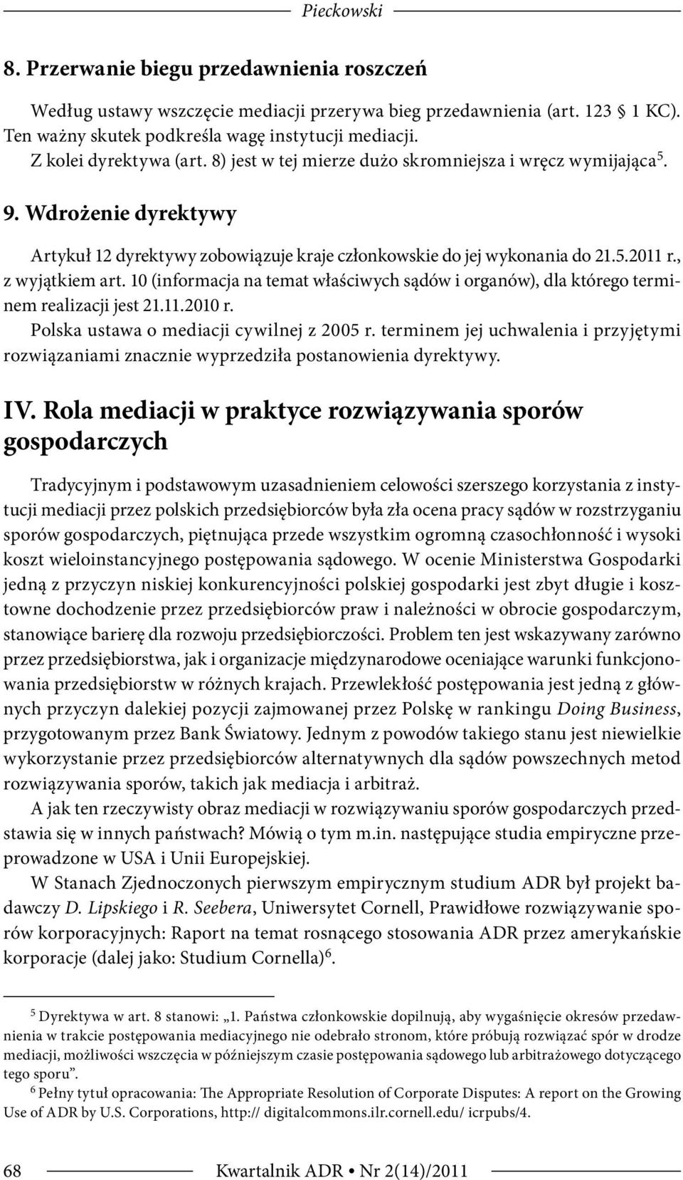 , z wyjątkiem art. 10 (informacja na temat właściwych sądów i organów), dla którego terminem realizacji jest 21.11.2010 r. Polska ustawa o mediacji cywilnej z 2005 r.