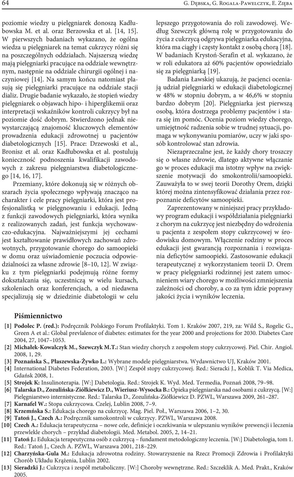 Najszerszą wiedzę mają pielęgniarki pracujące na oddziale wewnętrznym, następnie na oddziale chirurgii ogólnej i naczyniowej [14].