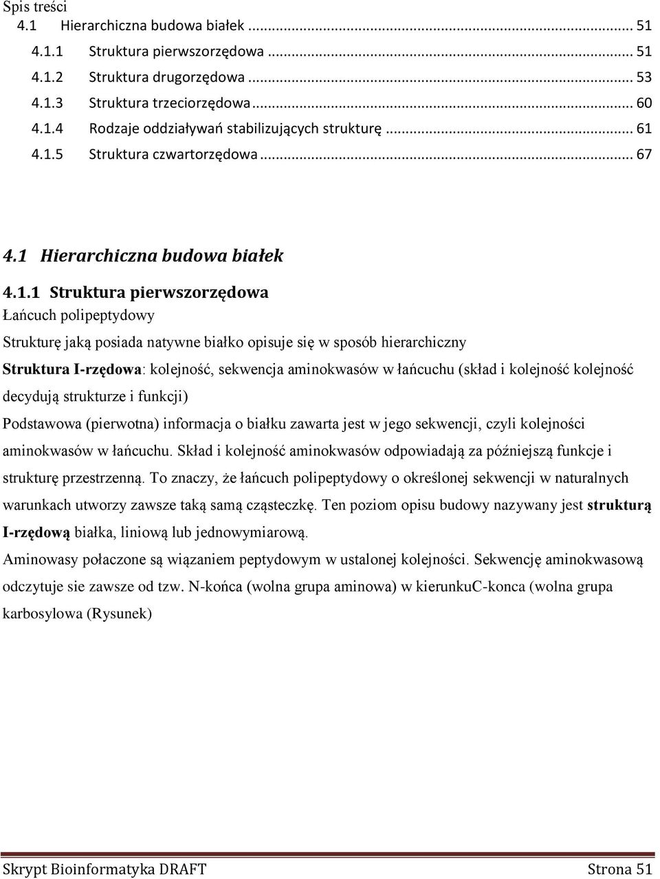 4.1.5 Struktura czwartorzędowa... 67 4.1 ierarchiczna budowa białek 4.1.1 Struktura pierwszorzędowa Łańcuch polipeptydowy Strukturę jaką posiada natywne białko opisuje się w sposób hierarchiczny