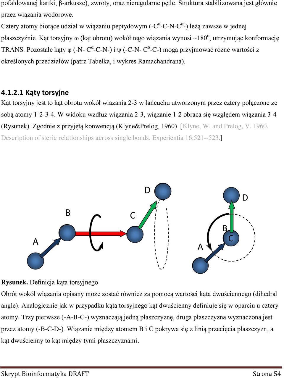 Pozostałe kąty φ (-N- α --N-) i ψ (--N- α --) mogą przyjmować różne wartości z określonych przedziałów (patrz Tabelka, i wykres Ramachandrana). 4.1.2.