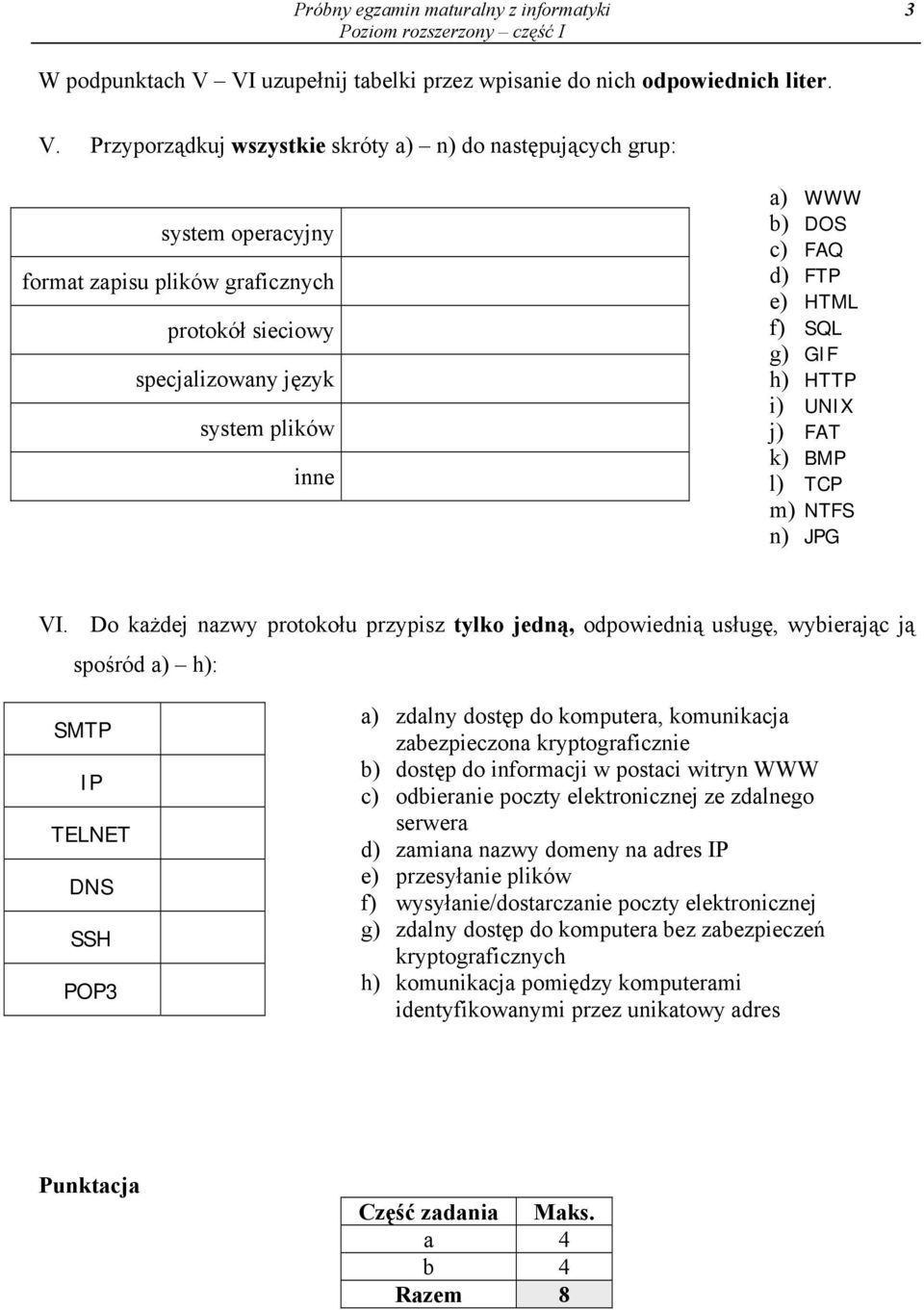 Przyporządkuj wszystkie skróty a) n) do następujących grup: system operacyjny format zapisu plików graficznych protokół sieciowy specjalizowany język system plików inne a) WWW b) DOS c) FAQ d) FTP e)