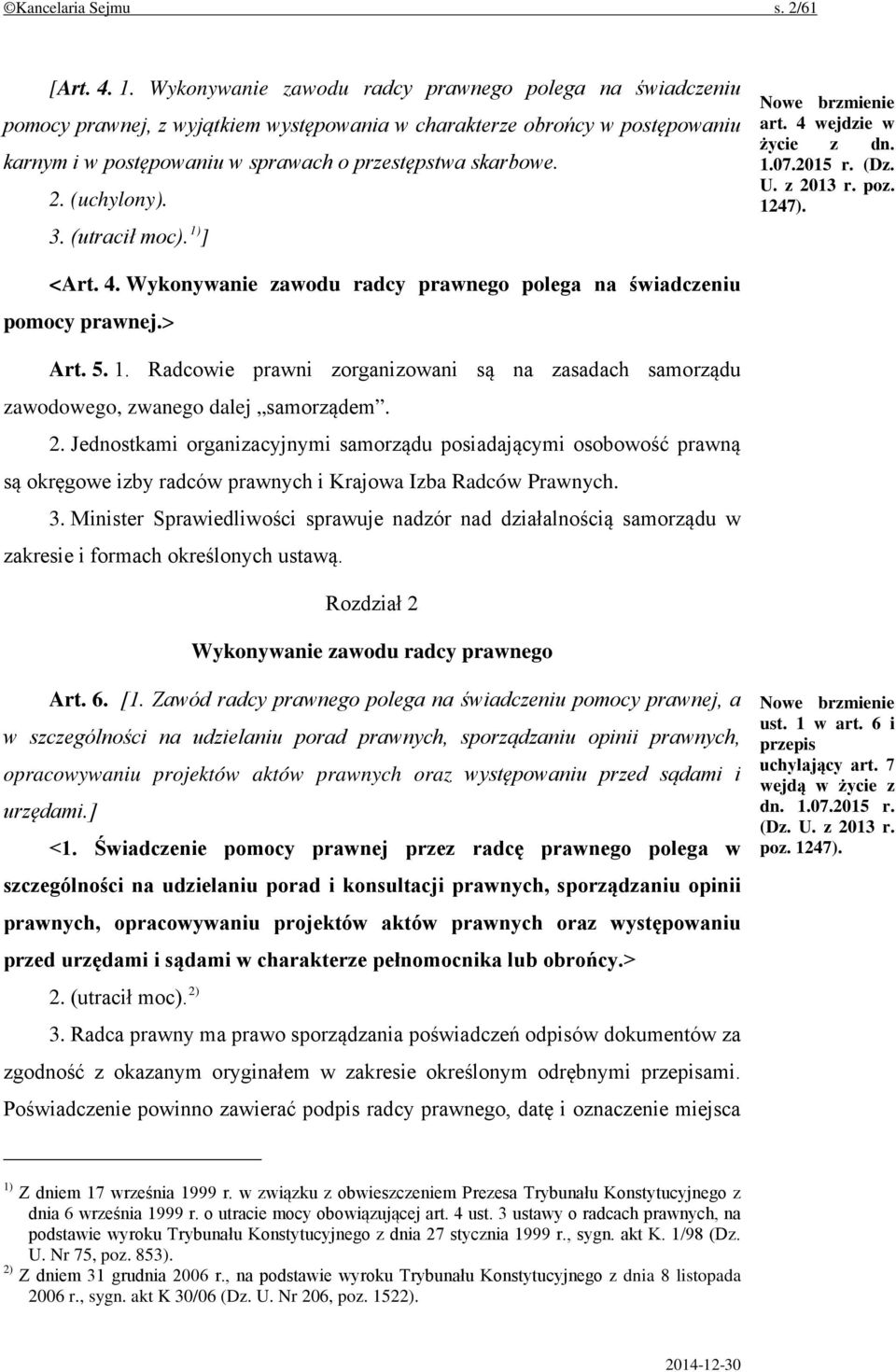 (uchylony). 3. (utracił moc). 1) ] Nowe brzmienie art. 4 wejdzie w życie z dn. 1.07.2015 r. (Dz. U. z 2013 r. poz. 1247). <Art. 4. Wykonywanie zawodu radcy prawnego polega na świadczeniu pomocy prawnej.