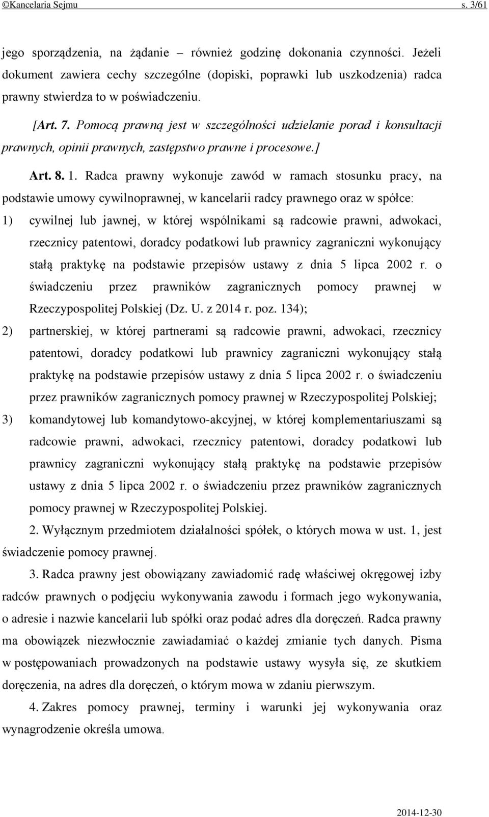 Pomocą prawną jest w szczególności udzielanie porad i konsultacji prawnych, opinii prawnych, zastępstwo prawne i procesowe.] Art. 8. 1.