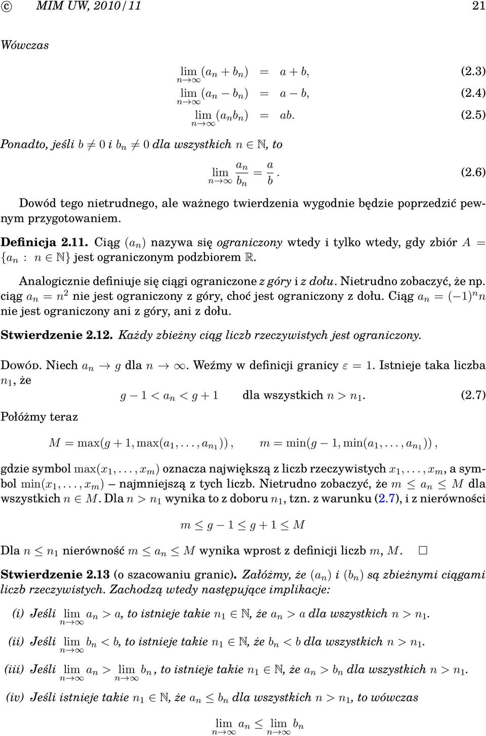 . Ciąg (a n ) nazywa się ograniczony wtedy i tylko wtedy, gdy zbiór A = {a n : n N} jest ograniczonym podzbiorem R. Analogicznie definiuje się ciągi ograniczone z góry i z dołu.