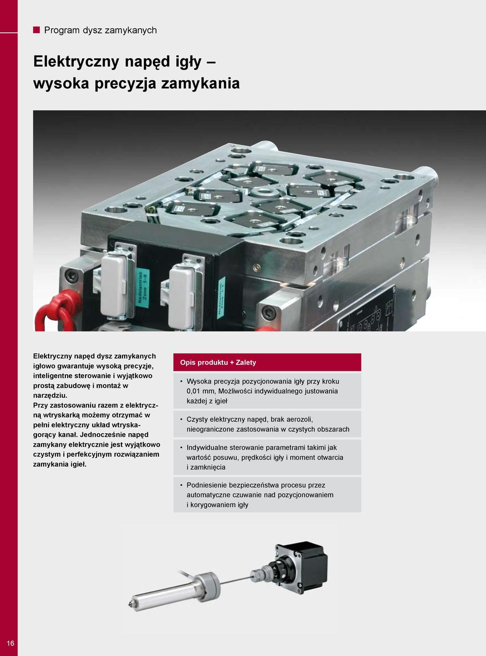 Jednocześnie napęd zamykany elektrycznie jest wyjątkowo czystym i perfekcyjnym rozwiązaniem zamykania igieł.