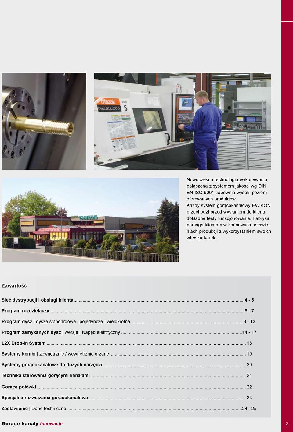 Fabryka pomaga klientom w końcowych ustawieniach produkcji z wykorzystaniem swoich wtryskarkarek. Zawartość Sieć dystrybucji i obsługi klienta...4-5 Program rozdzielaczy.