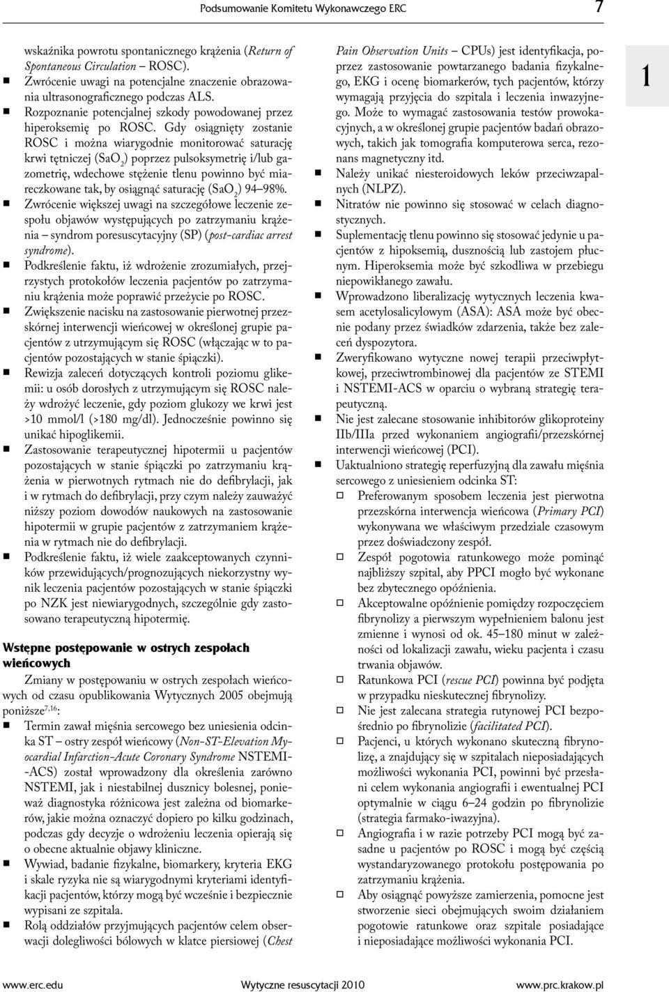 Gdy osiągnięty zostanie ROSC i można wiarygodnie monitorować saturację krwi tętniczej (SaO 2 ) poprzez pulsoksymetrię i/lub gazometrię, wdechowe stężenie tlenu powinno być miareczkowane tak, by