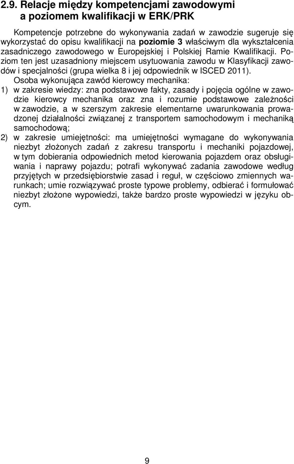 Poziom ten jest uzasadniony miejscem usytuowania zawodu w Klasyfikacji zawodów i specjalności (grupa wielka 8 i jej odpowiednik w ISCED 2011).