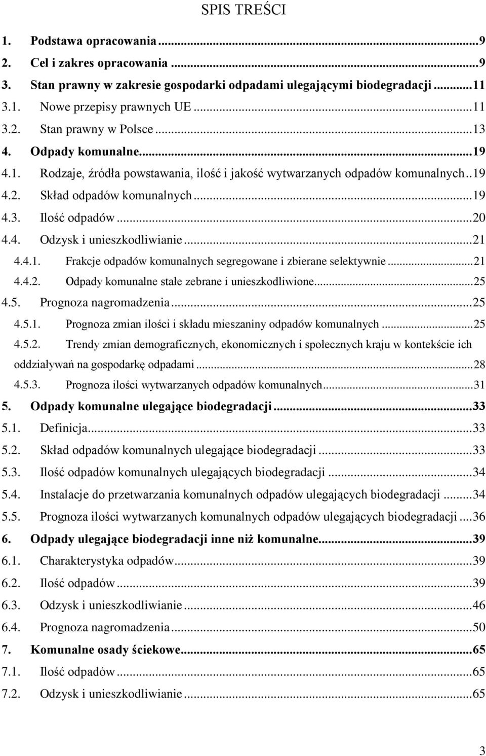 .. 21 4.4.1. Frakcje odpadów komunalnych segregowane i zbierane selektywnie... 21 4.4.2. Odpady komunalne stałe zebrane i unieszkodliwione... 25 4.5. Prognoza nagromadzenia... 25 4.5.1. Prognoza zmian ilości i składu mieszaniny odpadów komunalnych.