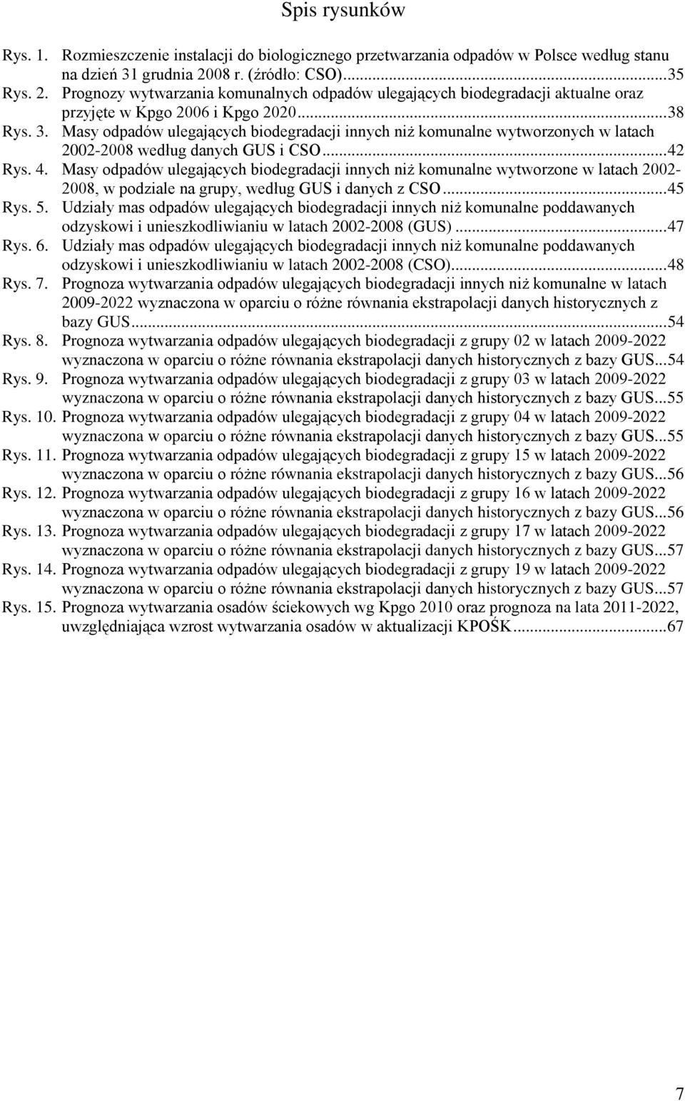 .. 42 Rys. 4. Masy odpadów ulegających biodegradacji innych niż komunalne wytworzone w latach 2002-2008, w podziale na grupy, według GUS i danych z CSO... 45 Rys. 5.