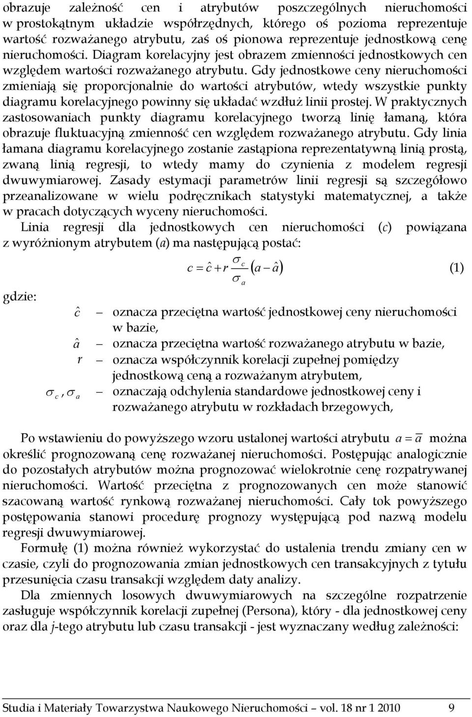 Gdy jednostkowe ceny nieruchomości zmieniają się proporcjonalnie do wartości atrybutów, wtedy wszystkie punkty diagramu korelacyjnego powinny się układać wzdłuż linii prostej.