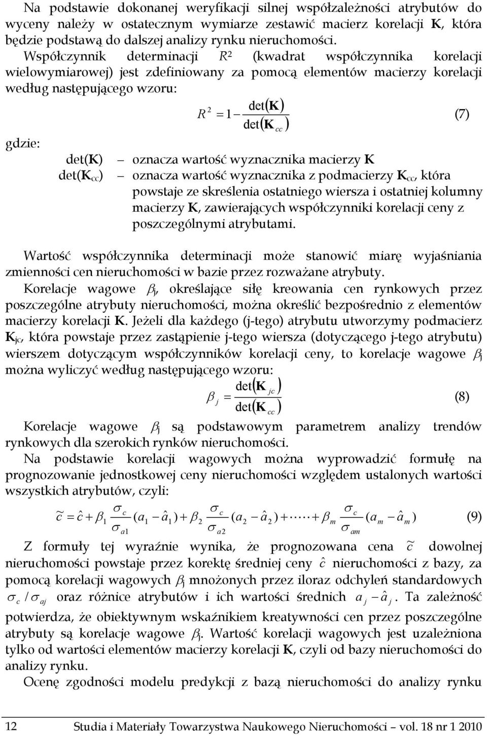 det(k) det(k cc ) ( ) cc oznacza wartość wyznacznika macierzy K oznacza wartość wyznacznika z podmacierzy K cc, która powstaje ze skreślenia ostatniego wiersza i ostatniej kolumny macierzy K,