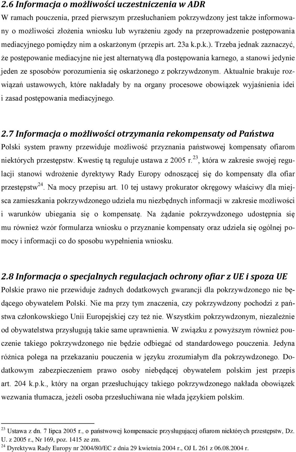 Trzeba jednak zaznaczyć, że postępowanie mediacyjne nie jest alternatywą dla postępowania karnego, a stanowi jedynie jeden ze sposobów porozumienia się oskarżonego z pokrzywdzonym.