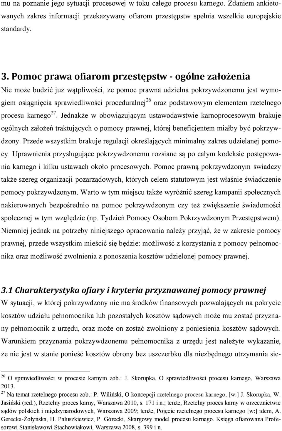 elementem rzetelnego procesu karnego 27. Jednakże w obowiązującym ustawodawstwie karnoprocesowym brakuje ogólnych założeń traktujących o pomocy prawnej, której beneficjentem miałby być pokrzywdzony.