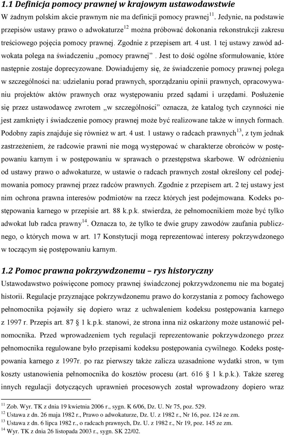 1 tej ustawy zawód adwokata polega na świadczeniu pomocy prawnej. Jest to dość ogólne sformułowanie, które następnie zostaje doprecyzowane.