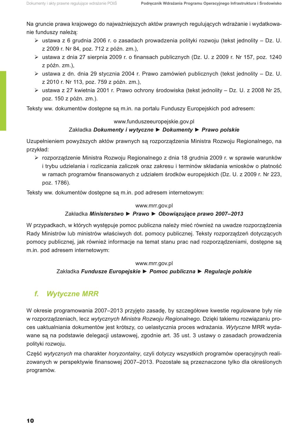 ), ustawa z dnia 27 sierpnia 2009 r. o finansach publicznych (Dz. U. z 2009 r. Nr 157, poz. 1240 z późn. zm.), ustawa z dn. dnia 29 stycznia 2004 r. Prawo zamówień publicznych (tekst jednolity Dz. U. z 2010 r.