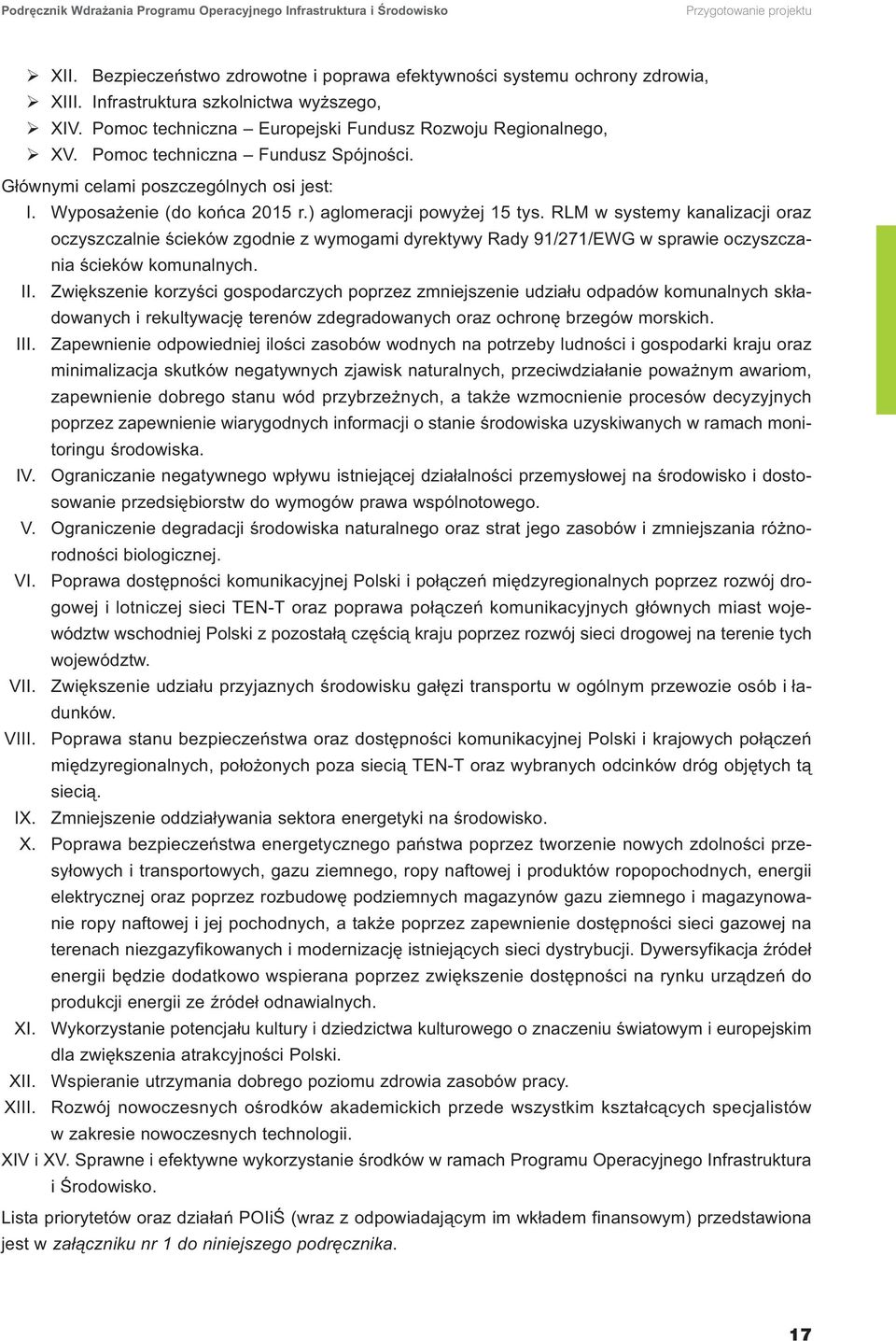 Wyposażenie (do końca 2015 r.) aglomeracji powyżej 15 tys. RLM w systemy kanalizacji oraz oczyszczalnie ścieków zgodnie z wymogami dyrektywy Rady 91/271/EWG w sprawie oczyszczania ścieków komunalnych.