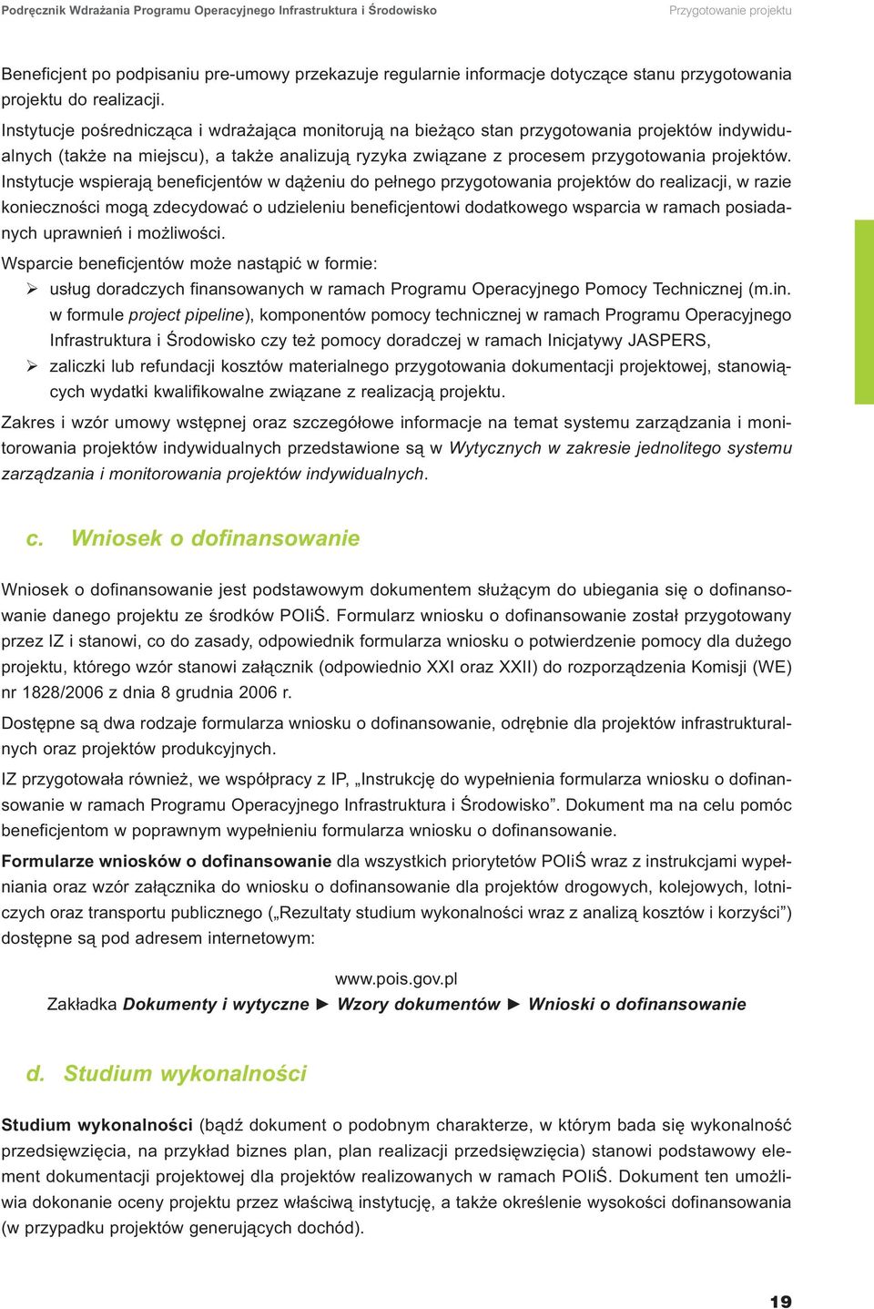 Instytucje pośrednicząca i wdrażająca monitorują na bieżąco stan przygotowania projektów indywidualnych (także na miejscu), a także analizują ryzyka związane z procesem przygotowania projektów.